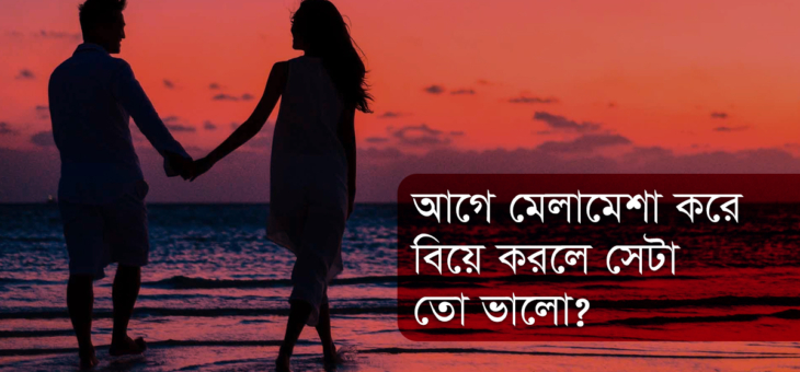 বিয়ের আগে মেলা মেশা করে নিলে বিয়ে সফল হবার সম্ভবনা কি বেশী?