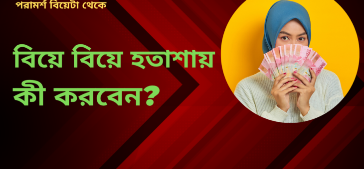 বিয়ে নিয়ে হতাশায় কী করবেন?