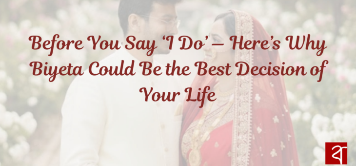 Before You Say ‘I Do’ — Here’s Why Biyeta Could Be the Best Decision of Your Life